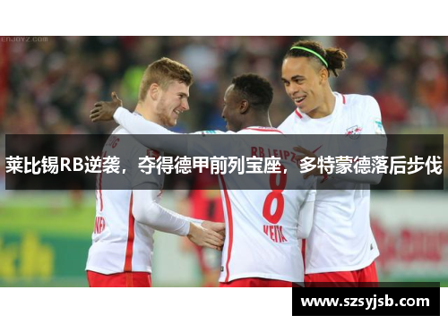 莱比锡RB逆袭，夺得德甲前列宝座，多特蒙德落后步伐