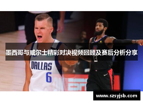 墨西哥与威尔士精彩对决视频回顾及赛后分析分享